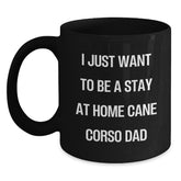 Funny Cane Corso Dog Dad Gifts from Men to Friends on Graduation Unique Gifts with I Just Want To Be A Stay At Home Cane Corso Dad Quote, Black Coffee Mug - 11oz or 15oz - Main